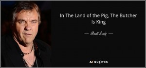 quote-in-the-land-of-the-pig-the-butcher-is-king-meat-loaf-132-51-16