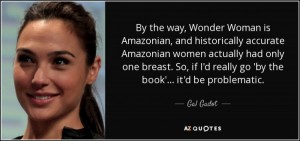 quote-by-the-way-wonder-woman-is-amazonian-and-historically-accurate-amazonian-women-actually-gal-gadot-102-8-0881